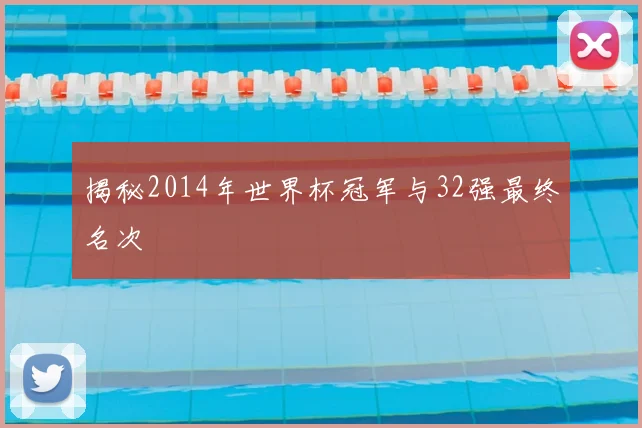 揭秘2014年世界杯冠军与32强最终名次