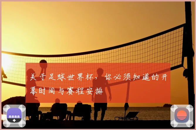 关于足球世界杯，你必须知道的开幕时间与赛程安排